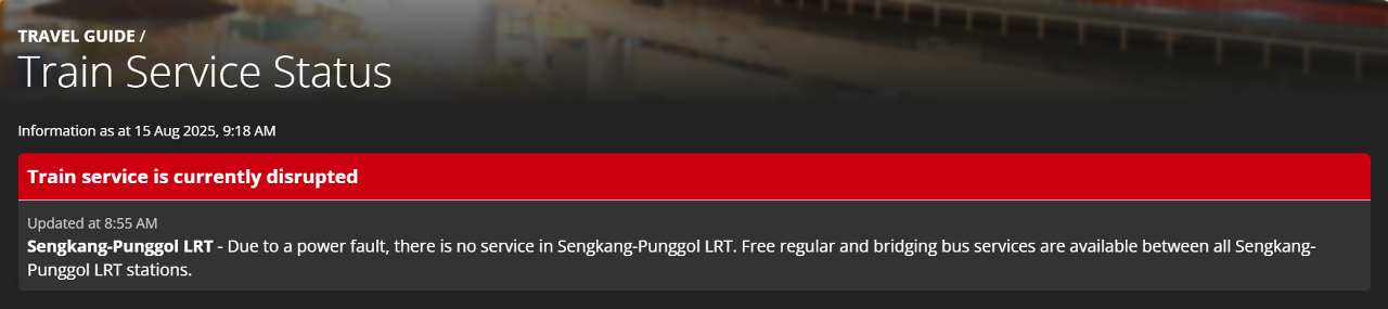 Train service is currently disrupted; Updated at 8:55 AM; Sengkang-Punggol LRT - Due to a power fault, there is no service in Sengkang-Punggol LRT. Free regular and bridging bus services are available between all Sengkang-Punggol LRT stations.